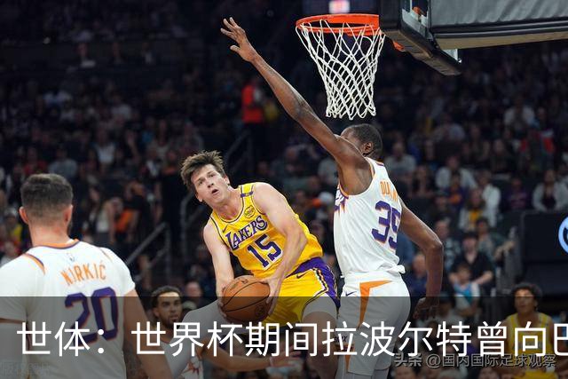 世体：世界杯期间拉波尔特曾向巴萨自荐，但巴萨未将其纳入计划
