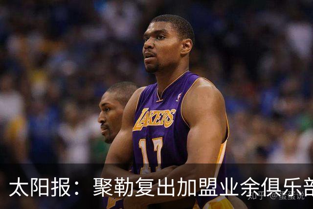 太阳报：聚勒复出加盟业余俱乐部，若比赛中喝酒或吸烟将罚款15欧